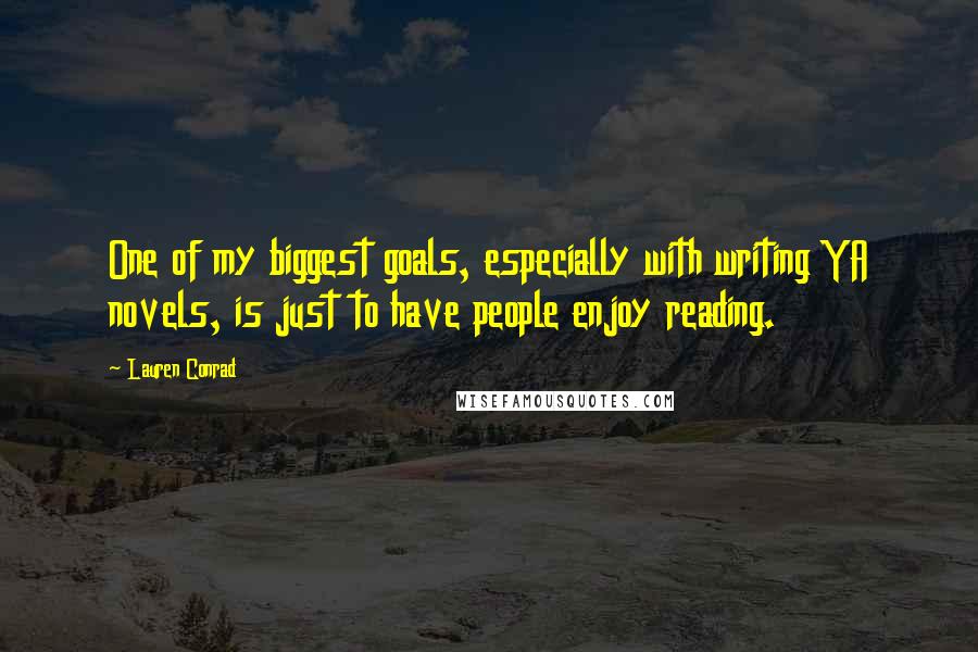 Lauren Conrad Quotes: One of my biggest goals, especially with writing YA novels, is just to have people enjoy reading.