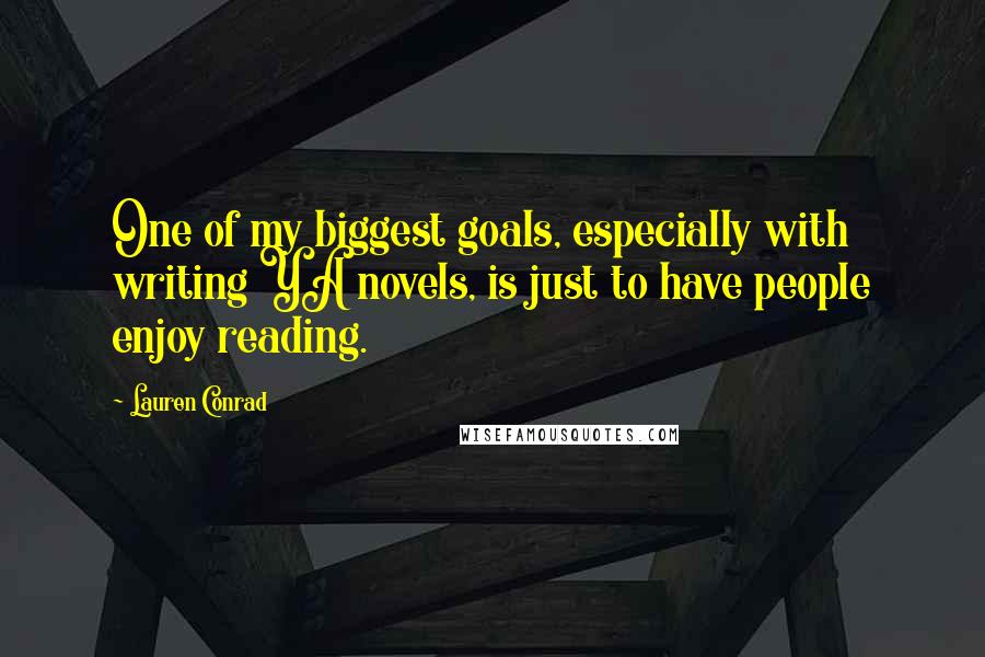Lauren Conrad Quotes: One of my biggest goals, especially with writing YA novels, is just to have people enjoy reading.
