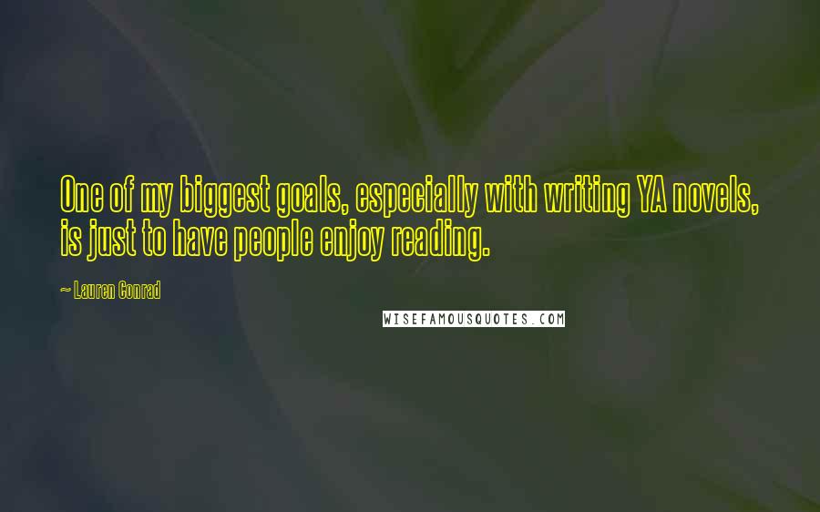 Lauren Conrad Quotes: One of my biggest goals, especially with writing YA novels, is just to have people enjoy reading.