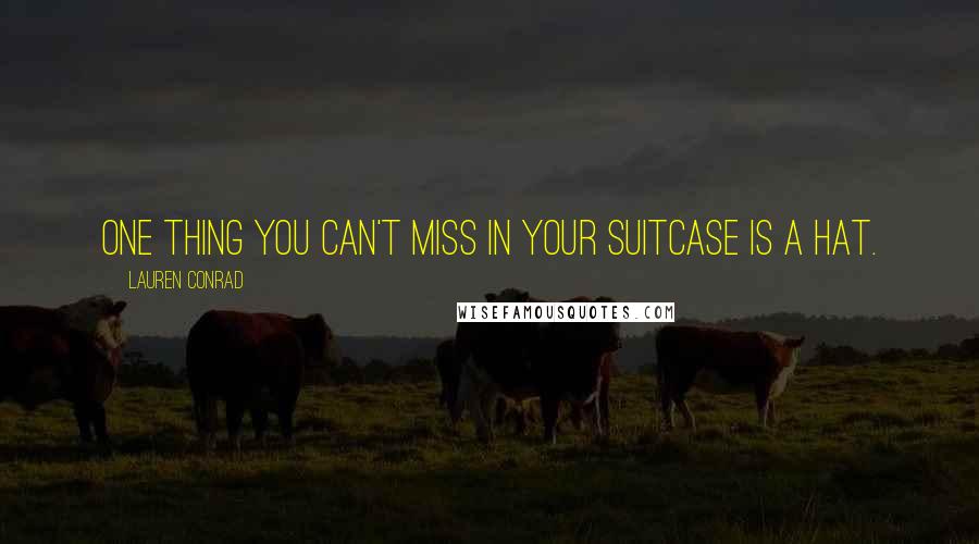 Lauren Conrad Quotes: One thing you can't miss in your suitcase is a hat.