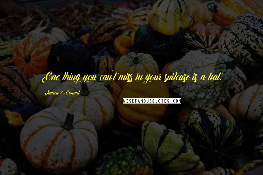 Lauren Conrad Quotes: One thing you can't miss in your suitcase is a hat.