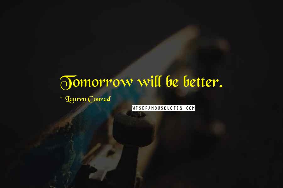 Lauren Conrad Quotes: Tomorrow will be better.