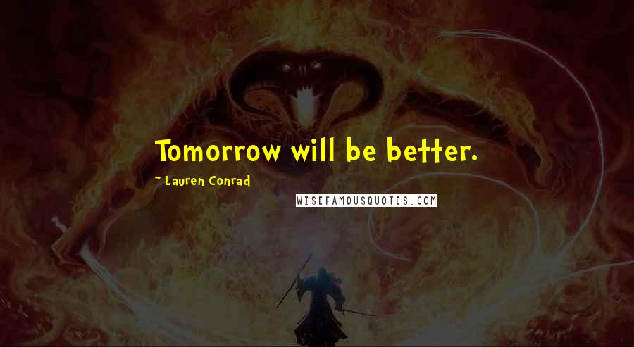 Lauren Conrad Quotes: Tomorrow will be better.