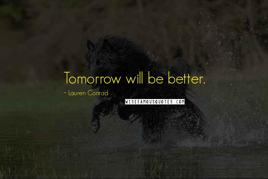 Lauren Conrad Quotes: Tomorrow will be better.