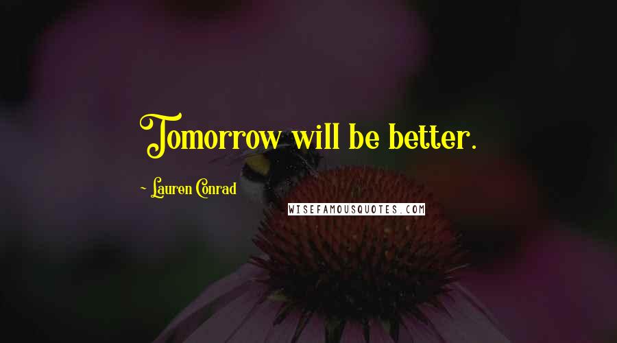 Lauren Conrad Quotes: Tomorrow will be better.