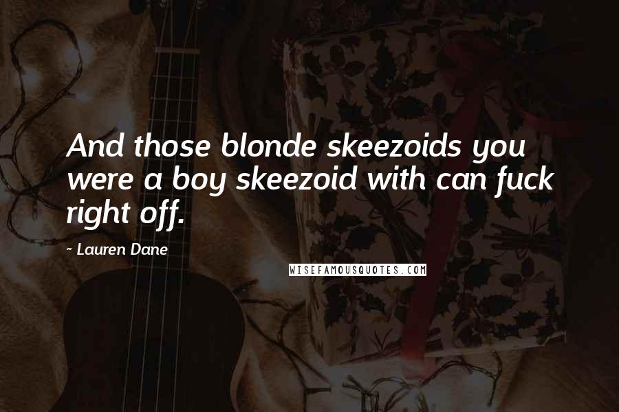 Lauren Dane Quotes: And those blonde skeezoids you were a boy skeezoid with can fuck right off.