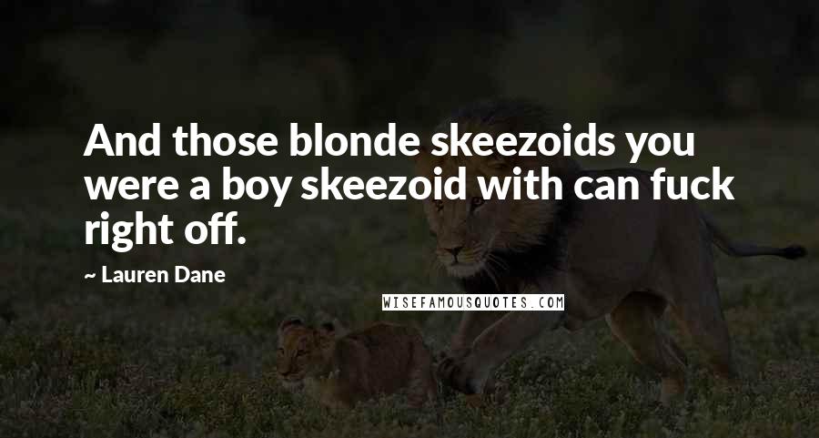 Lauren Dane Quotes: And those blonde skeezoids you were a boy skeezoid with can fuck right off.