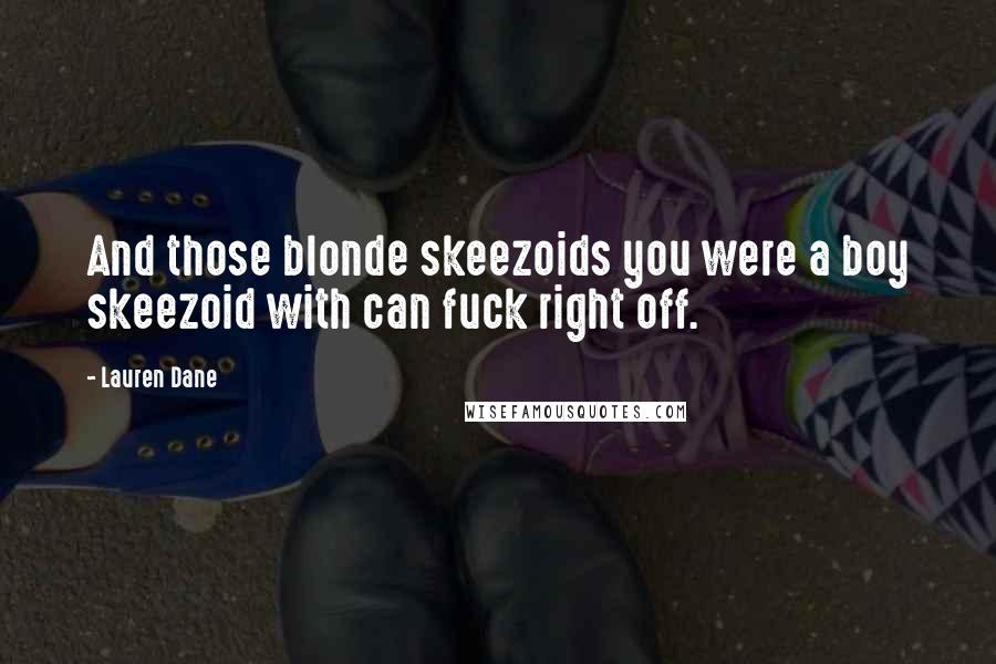 Lauren Dane Quotes: And those blonde skeezoids you were a boy skeezoid with can fuck right off.