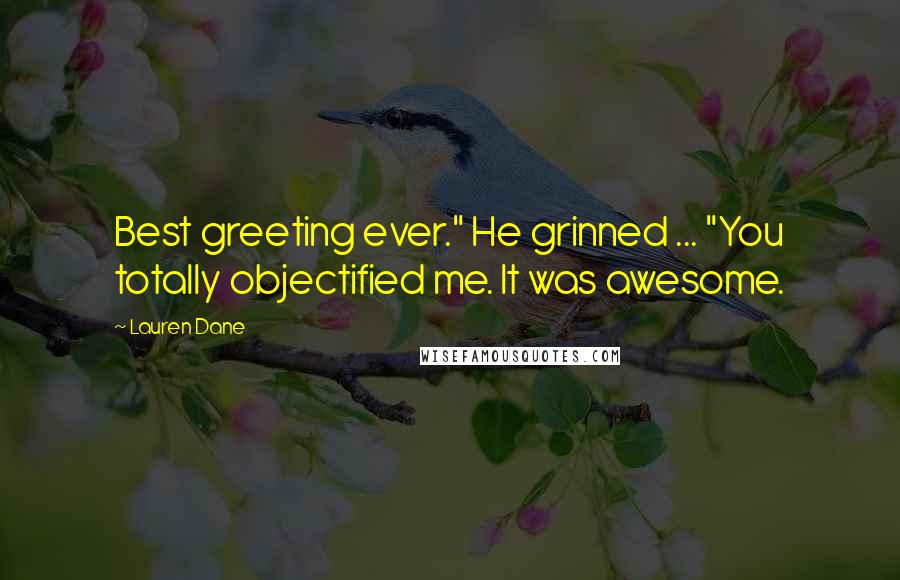 Lauren Dane Quotes: Best greeting ever." He grinned ... "You totally objectified me. It was awesome.