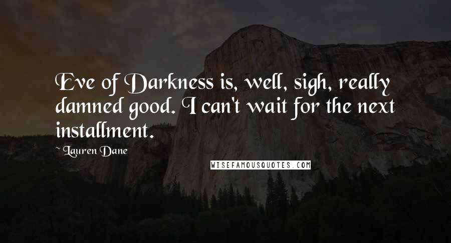 Lauren Dane Quotes: Eve of Darkness is, well, sigh, really damned good. I can't wait for the next installment.