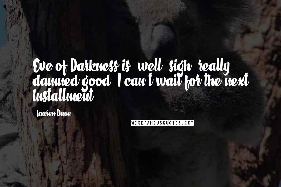 Lauren Dane Quotes: Eve of Darkness is, well, sigh, really damned good. I can't wait for the next installment.