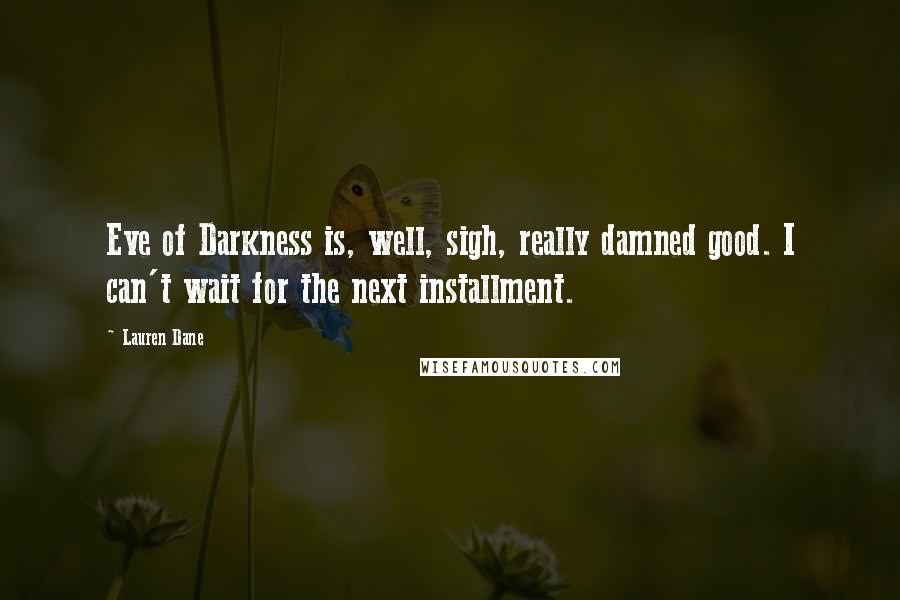 Lauren Dane Quotes: Eve of Darkness is, well, sigh, really damned good. I can't wait for the next installment.