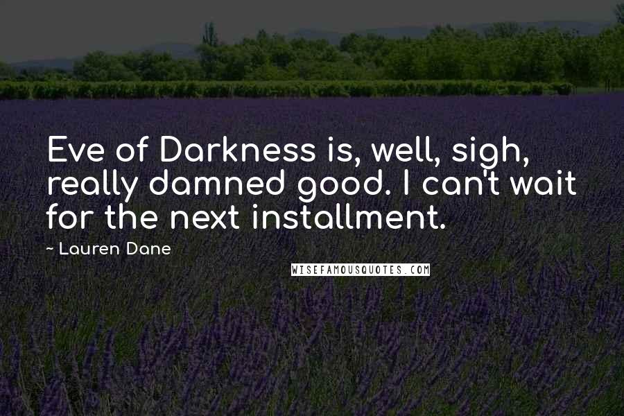 Lauren Dane Quotes: Eve of Darkness is, well, sigh, really damned good. I can't wait for the next installment.