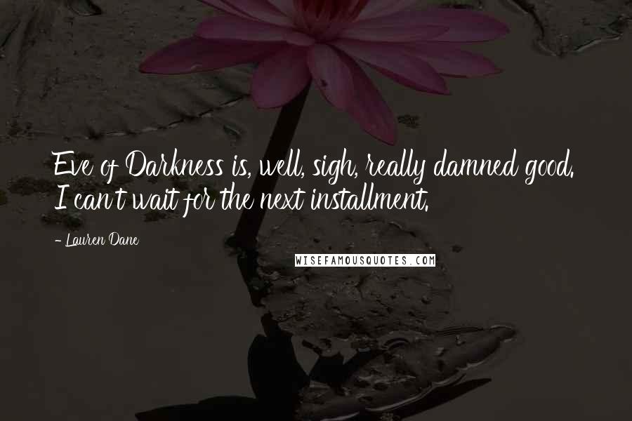 Lauren Dane Quotes: Eve of Darkness is, well, sigh, really damned good. I can't wait for the next installment.