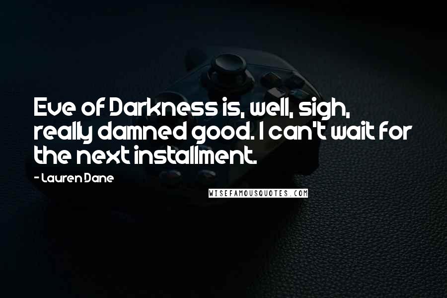 Lauren Dane Quotes: Eve of Darkness is, well, sigh, really damned good. I can't wait for the next installment.