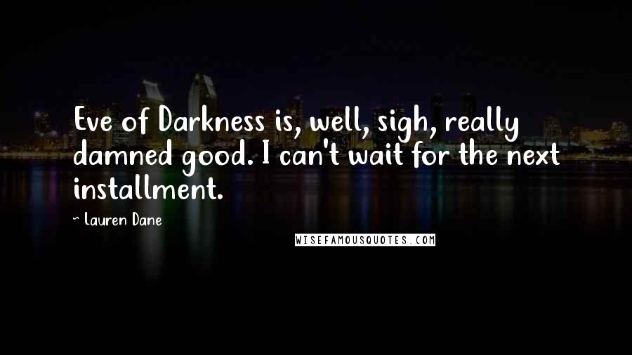 Lauren Dane Quotes: Eve of Darkness is, well, sigh, really damned good. I can't wait for the next installment.