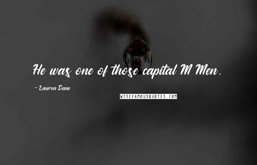 Lauren Dane Quotes: He was one of those capital M Men.