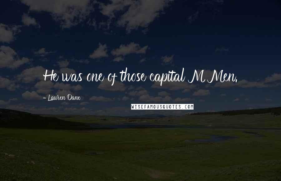 Lauren Dane Quotes: He was one of those capital M Men.