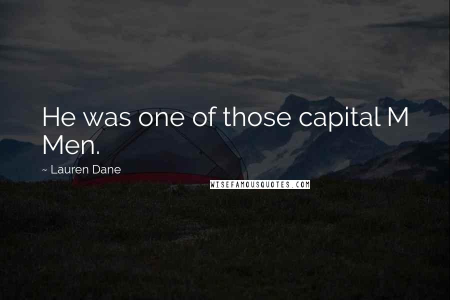 Lauren Dane Quotes: He was one of those capital M Men.