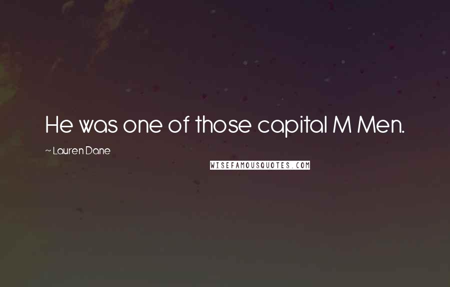Lauren Dane Quotes: He was one of those capital M Men.
