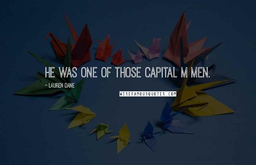 Lauren Dane Quotes: He was one of those capital M Men.