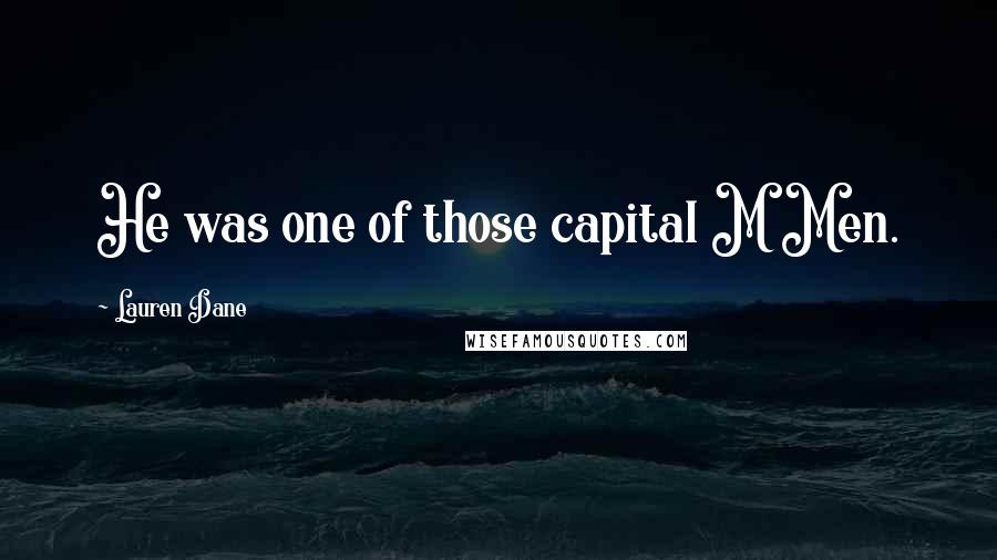 Lauren Dane Quotes: He was one of those capital M Men.