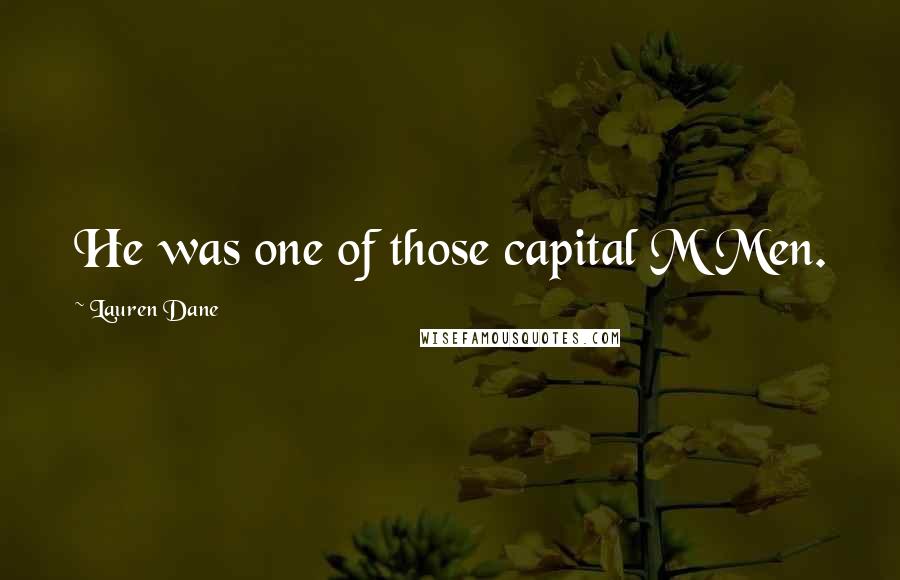 Lauren Dane Quotes: He was one of those capital M Men.