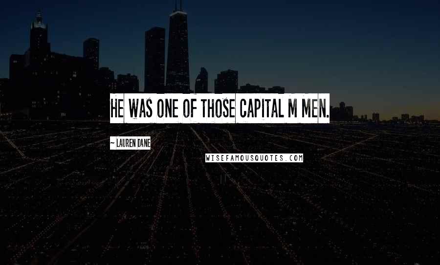 Lauren Dane Quotes: He was one of those capital M Men.