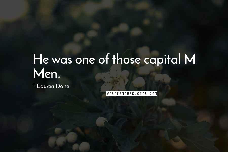 Lauren Dane Quotes: He was one of those capital M Men.