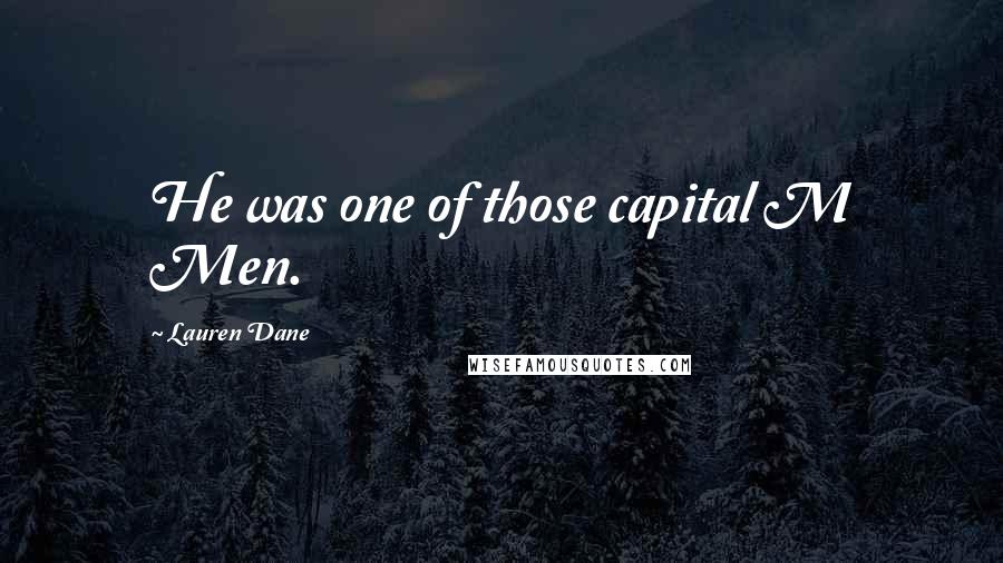 Lauren Dane Quotes: He was one of those capital M Men.