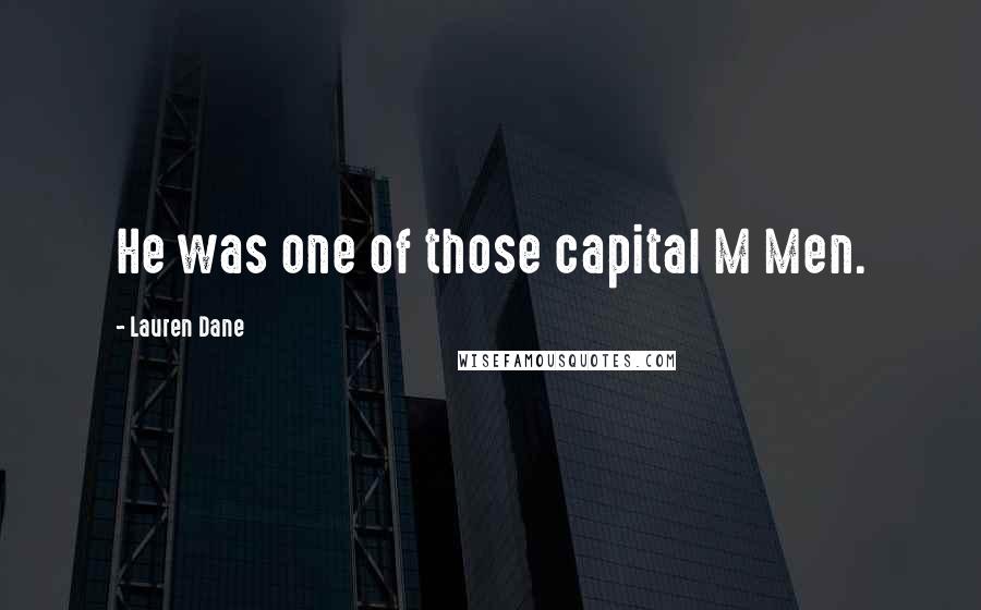 Lauren Dane Quotes: He was one of those capital M Men.