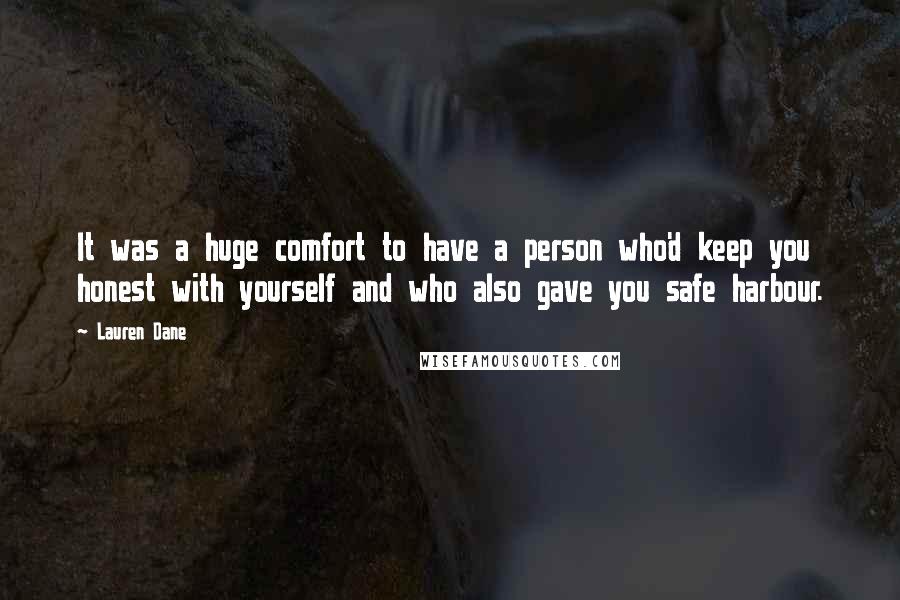 Lauren Dane Quotes: It was a huge comfort to have a person who'd keep you honest with yourself and who also gave you safe harbour.