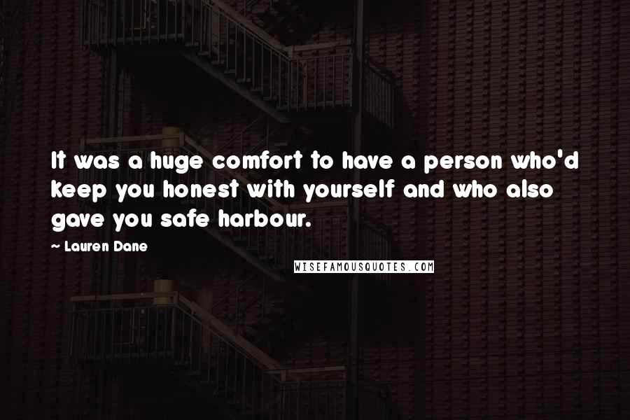 Lauren Dane Quotes: It was a huge comfort to have a person who'd keep you honest with yourself and who also gave you safe harbour.