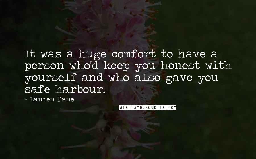 Lauren Dane Quotes: It was a huge comfort to have a person who'd keep you honest with yourself and who also gave you safe harbour.