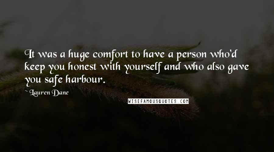 Lauren Dane Quotes: It was a huge comfort to have a person who'd keep you honest with yourself and who also gave you safe harbour.