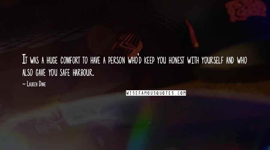 Lauren Dane Quotes: It was a huge comfort to have a person who'd keep you honest with yourself and who also gave you safe harbour.