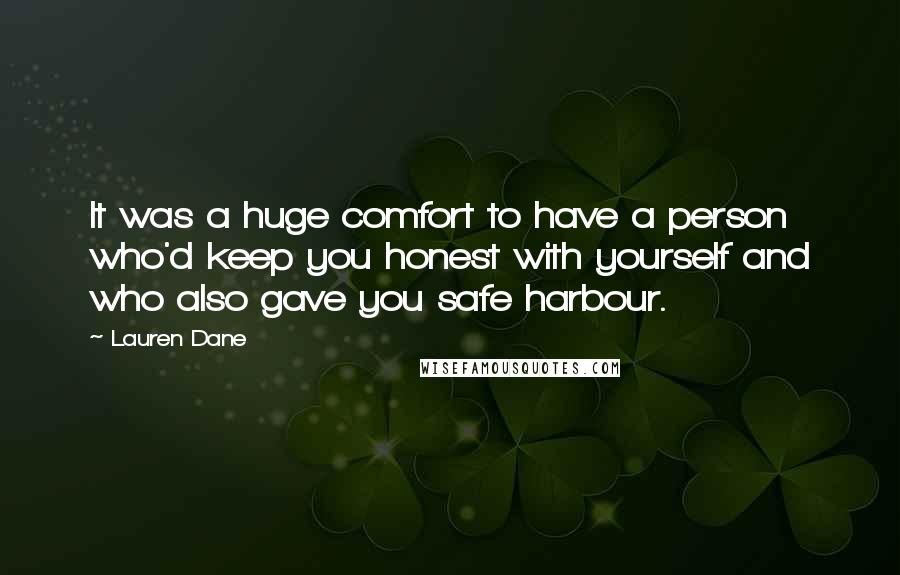 Lauren Dane Quotes: It was a huge comfort to have a person who'd keep you honest with yourself and who also gave you safe harbour.