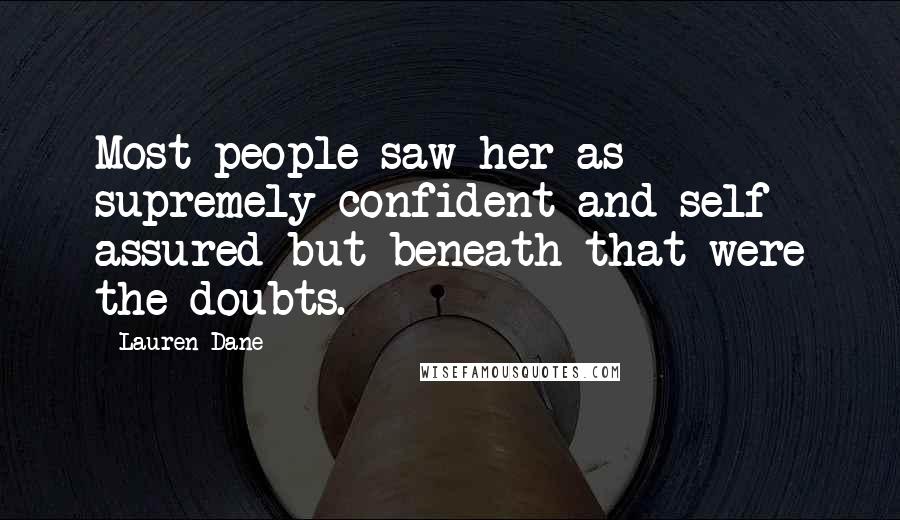 Lauren Dane Quotes: Most people saw her as supremely confident and self assured but beneath that were the doubts.