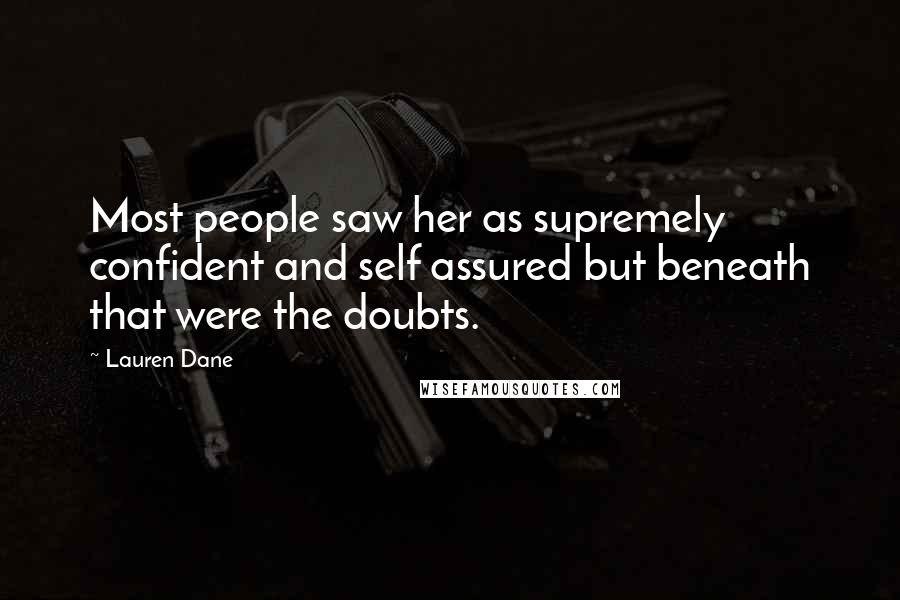 Lauren Dane Quotes: Most people saw her as supremely confident and self assured but beneath that were the doubts.