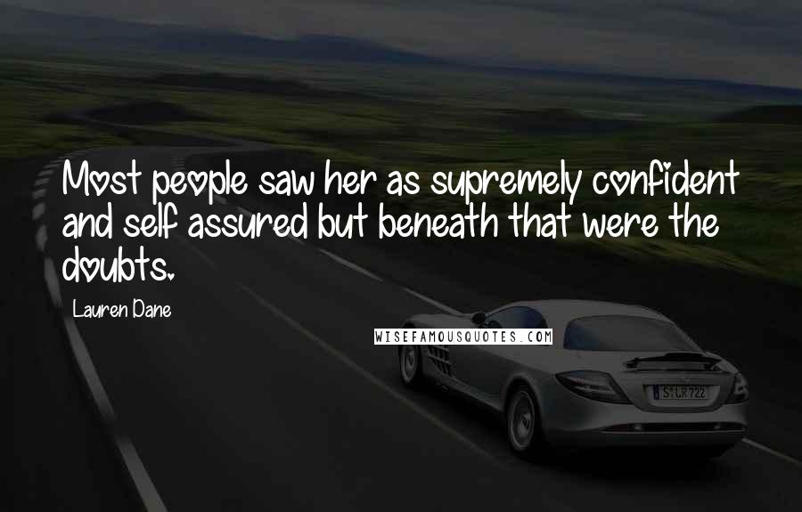 Lauren Dane Quotes: Most people saw her as supremely confident and self assured but beneath that were the doubts.