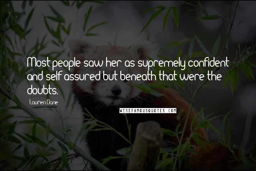 Lauren Dane Quotes: Most people saw her as supremely confident and self assured but beneath that were the doubts.