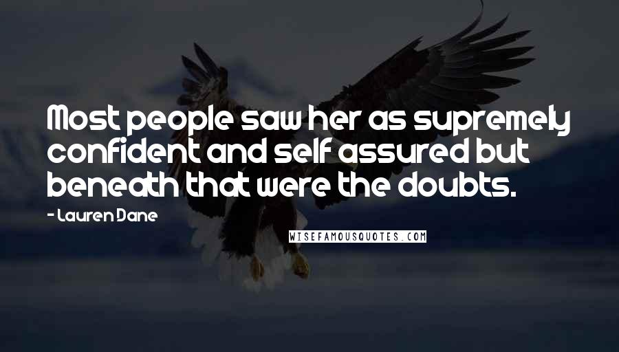 Lauren Dane Quotes: Most people saw her as supremely confident and self assured but beneath that were the doubts.