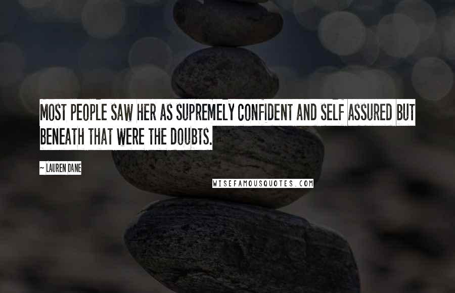 Lauren Dane Quotes: Most people saw her as supremely confident and self assured but beneath that were the doubts.