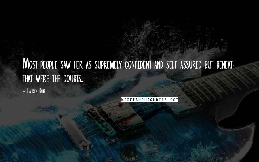Lauren Dane Quotes: Most people saw her as supremely confident and self assured but beneath that were the doubts.