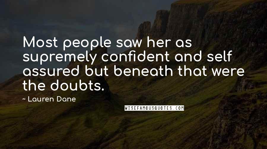 Lauren Dane Quotes: Most people saw her as supremely confident and self assured but beneath that were the doubts.
