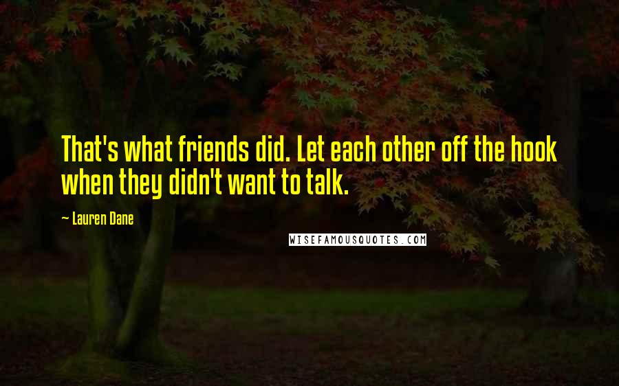 Lauren Dane Quotes: That's what friends did. Let each other off the hook when they didn't want to talk.