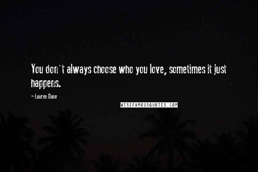 Lauren Dane Quotes: You don't always choose who you love, sometimes it just happens.