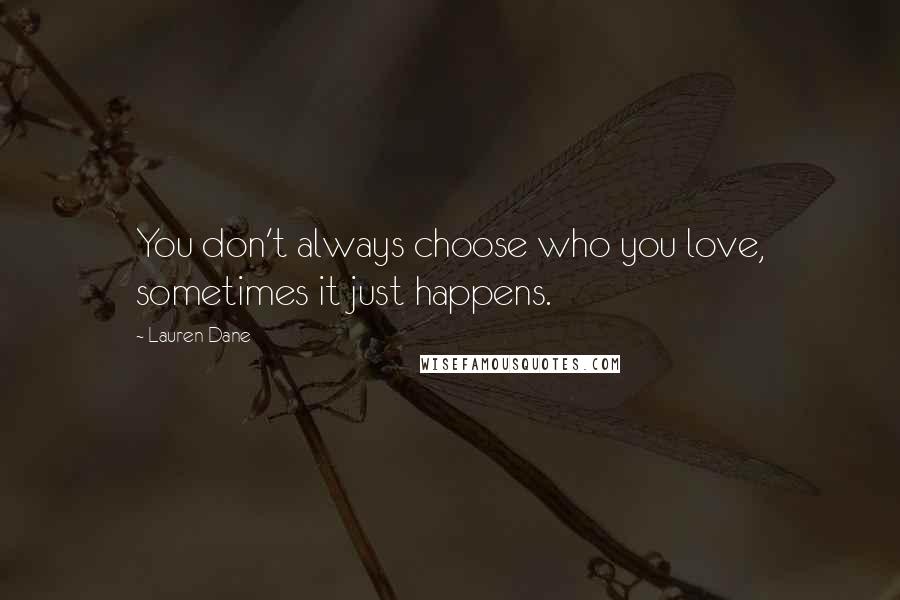 Lauren Dane Quotes: You don't always choose who you love, sometimes it just happens.