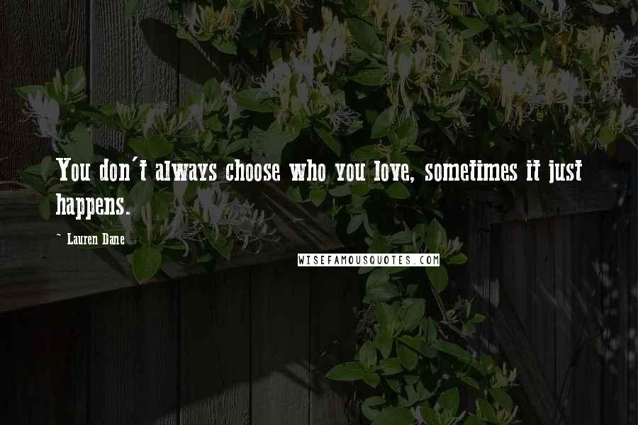 Lauren Dane Quotes: You don't always choose who you love, sometimes it just happens.