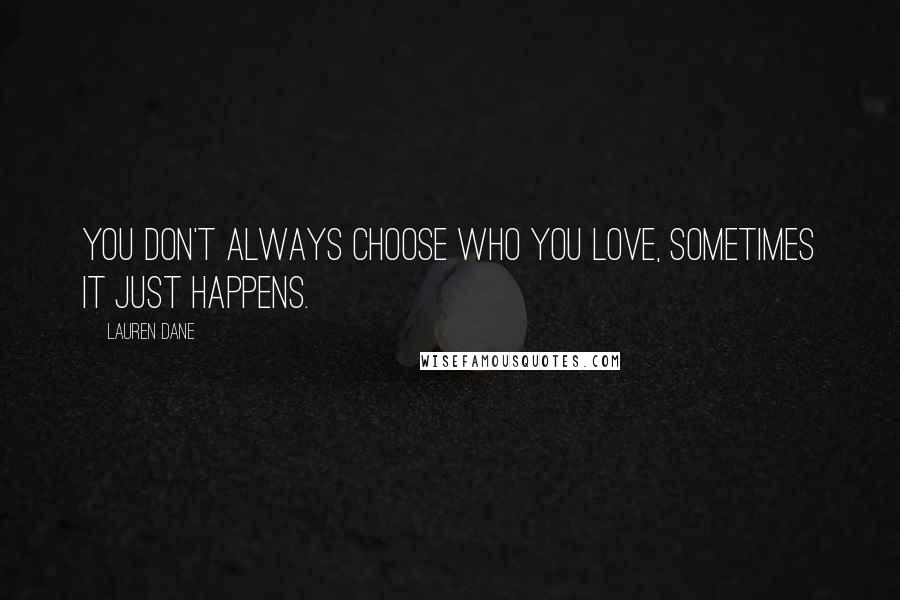 Lauren Dane Quotes: You don't always choose who you love, sometimes it just happens.